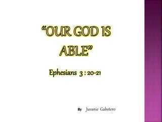 Ephesians 3 : 20-21
By Juvanie Gabotero
 