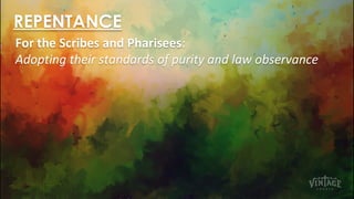 REPENTANCE
For the Scribes and Pharisees:
Adopting their standards of purity and law observance
 