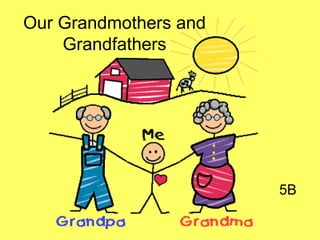 Our Grandmothers and
Grandfathers
5B
 