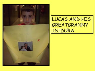 LUCAS AND HIS
GREATGRANNY
ISIDORA
 