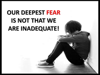 OUR DEEPEST FEAR IS NOT THAT WE ARE INADEQUATE! 