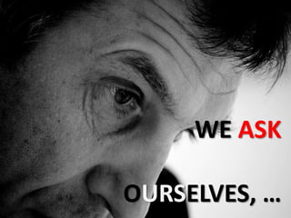 WE ASK OURSELVES, …
