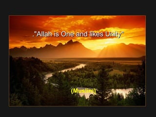 Allah is One and likes UnityAllah is One and likes Unity..
(Muslim)
 