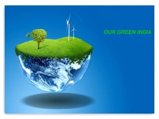 OUR GREEN INDIA
 