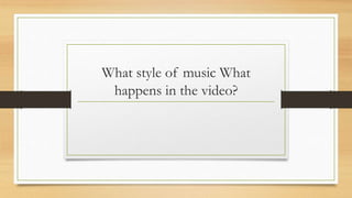 What style of music What 
happens in the video? 
 