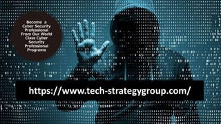 Become a
Cyber Security
Professional
From Our World
Class Cyber
Security
Professional
Programs
https://www.tech-strategygroup.com/
 