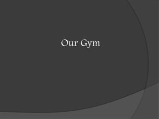 Our Gym
 