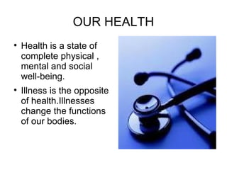 OUR HEALTH <ul><li>Health is a state of complete physical , mental and social well-being. </li></ul><ul><li>Illness is the...