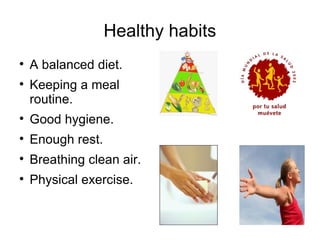 Healthy habits <ul><li>A balanced diet. </li></ul><ul><li>Keeping a meal routine. </li></ul><ul><li>Good hygiene. </li></u...