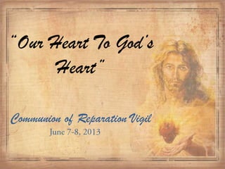 “Our Heart To God’s
Heart”
Communion of Reparation Vigil
 