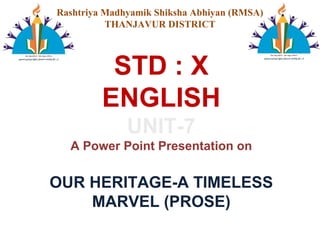 STD : X
ENGLISH
UNIT-7
A Power Point Presentation on
OUR HERITAGE-A TIMELESS
MARVEL (PROSE)
Rashtriya Madhyamik Shiksha Abhiyan (RMSA)
THANJAVUR DISTRICT
 