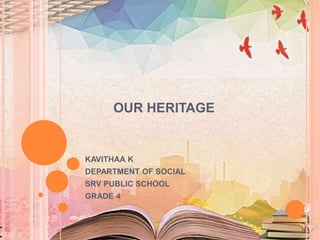 OUR HERITAGE
KAVITHAA K
DEPARTMENT OF SOCIAL
SRV PUBLIC SCHOOL
GRADE 4
 