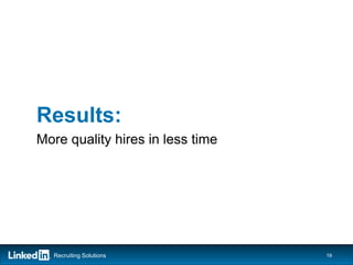 Results:
More quality hires in less time




  Recruiting Solutions            19
 