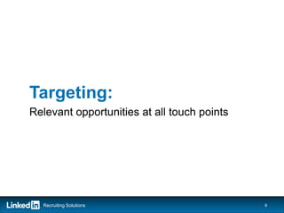 Targeting:
Relevant opportunities at all touch points




  Recruiting Solutions                       9
 