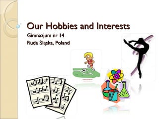 Our Hobbies and Interests  Gimnazjum nr 14 Ruda Śląska, Poland 
