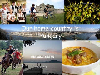 Our home country is
     Hungary



    10/3/2011
 