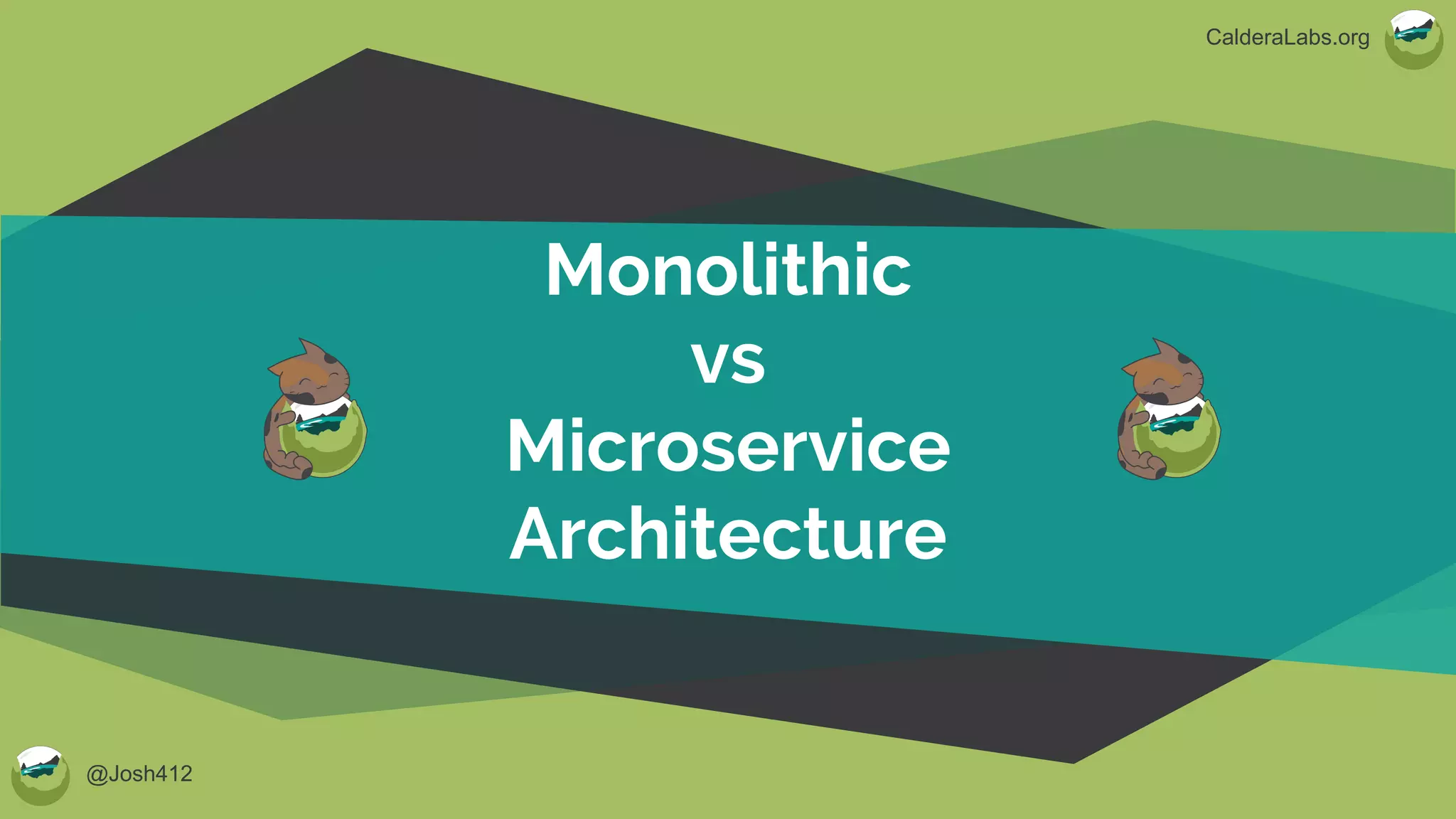 @Josh412
CalderaLabs.org
Monolithic
vs
Microservice
Architecture
 