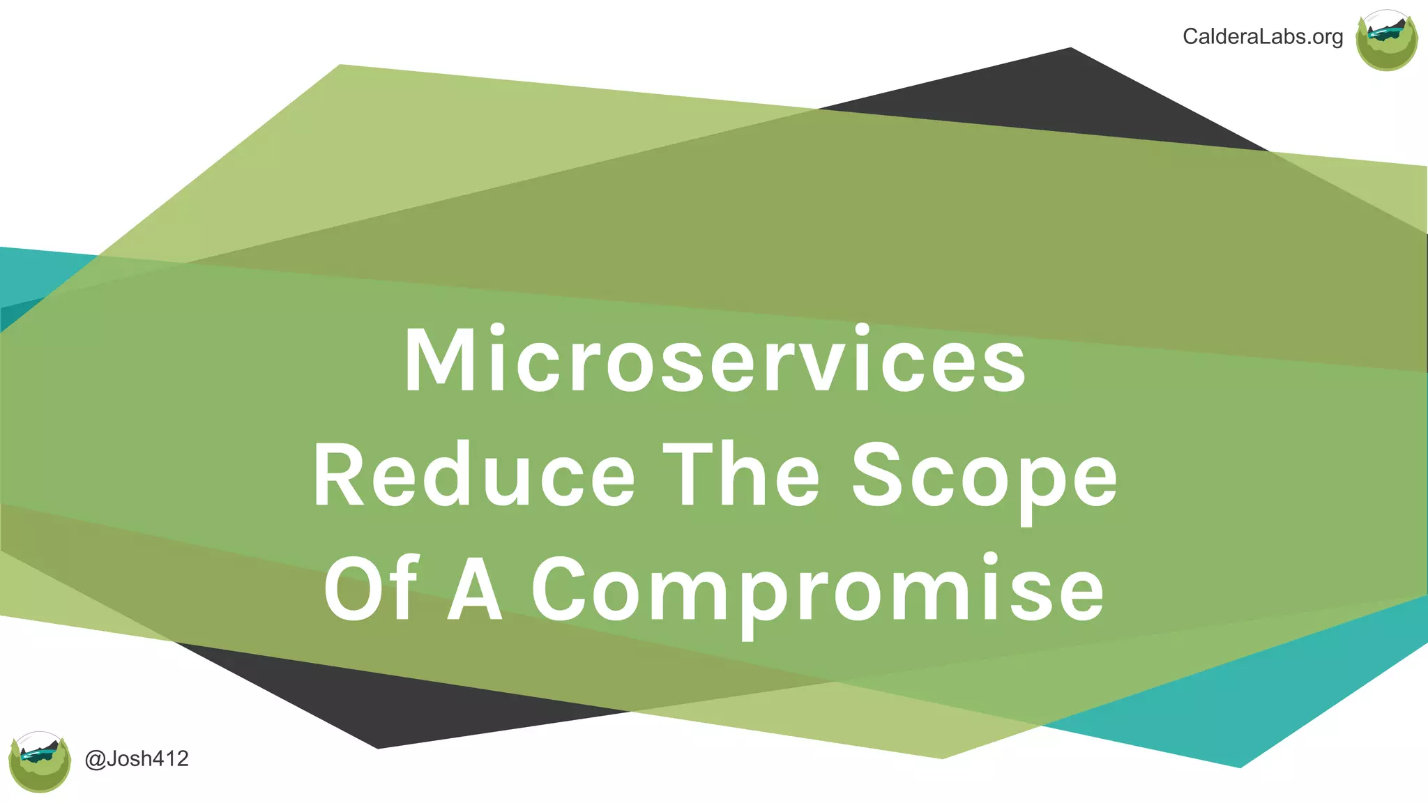 @Josh412
CalderaLabs.org
Microservices
Reduce The Scope
Of A Compromise
 