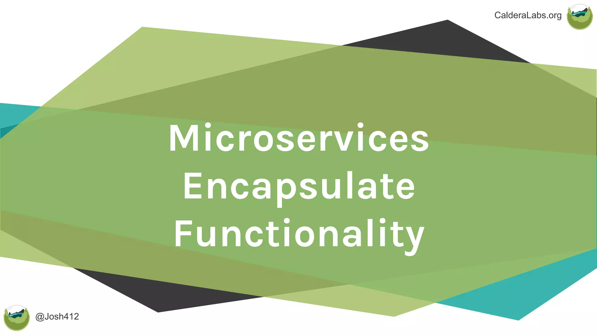@Josh412
CalderaLabs.org
Microservices
Encapsulate
Functionality
 