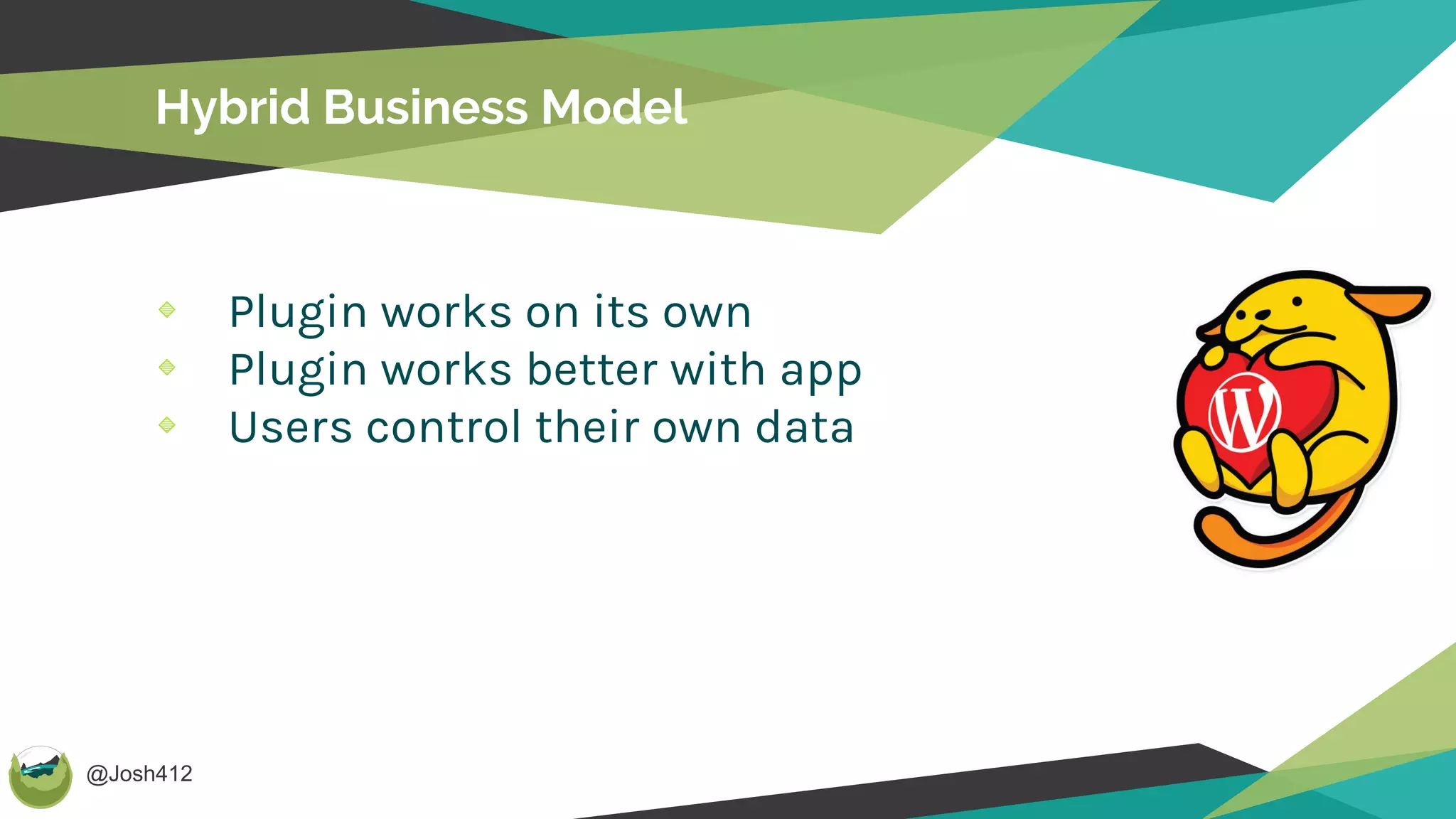 @Josh412
Hybrid Business Model
Plugin works on its own
Plugin works better with app
Users control their own data
 