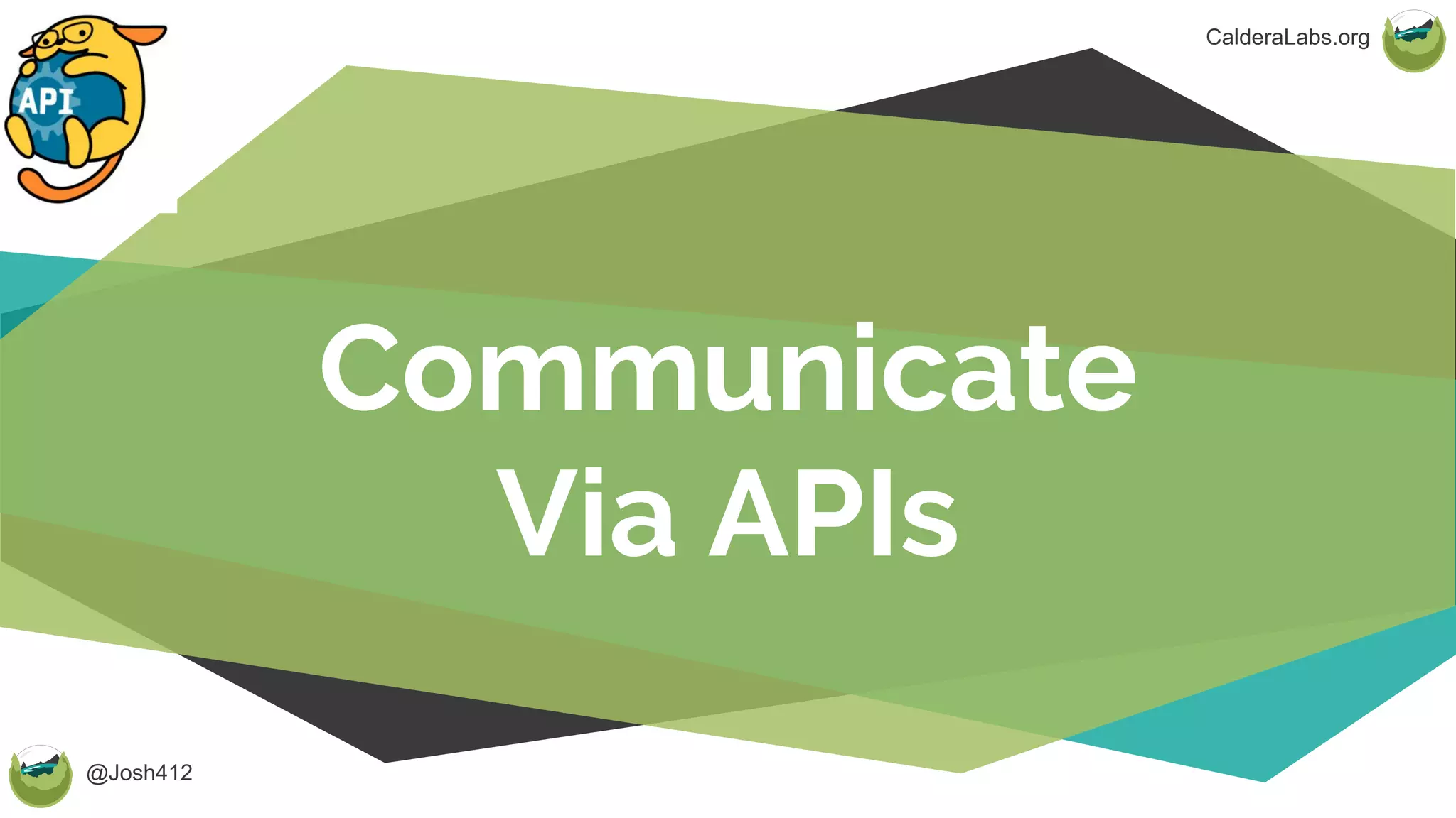 @Josh412
CalderaLabs.org
Communicate
Via APIs
 