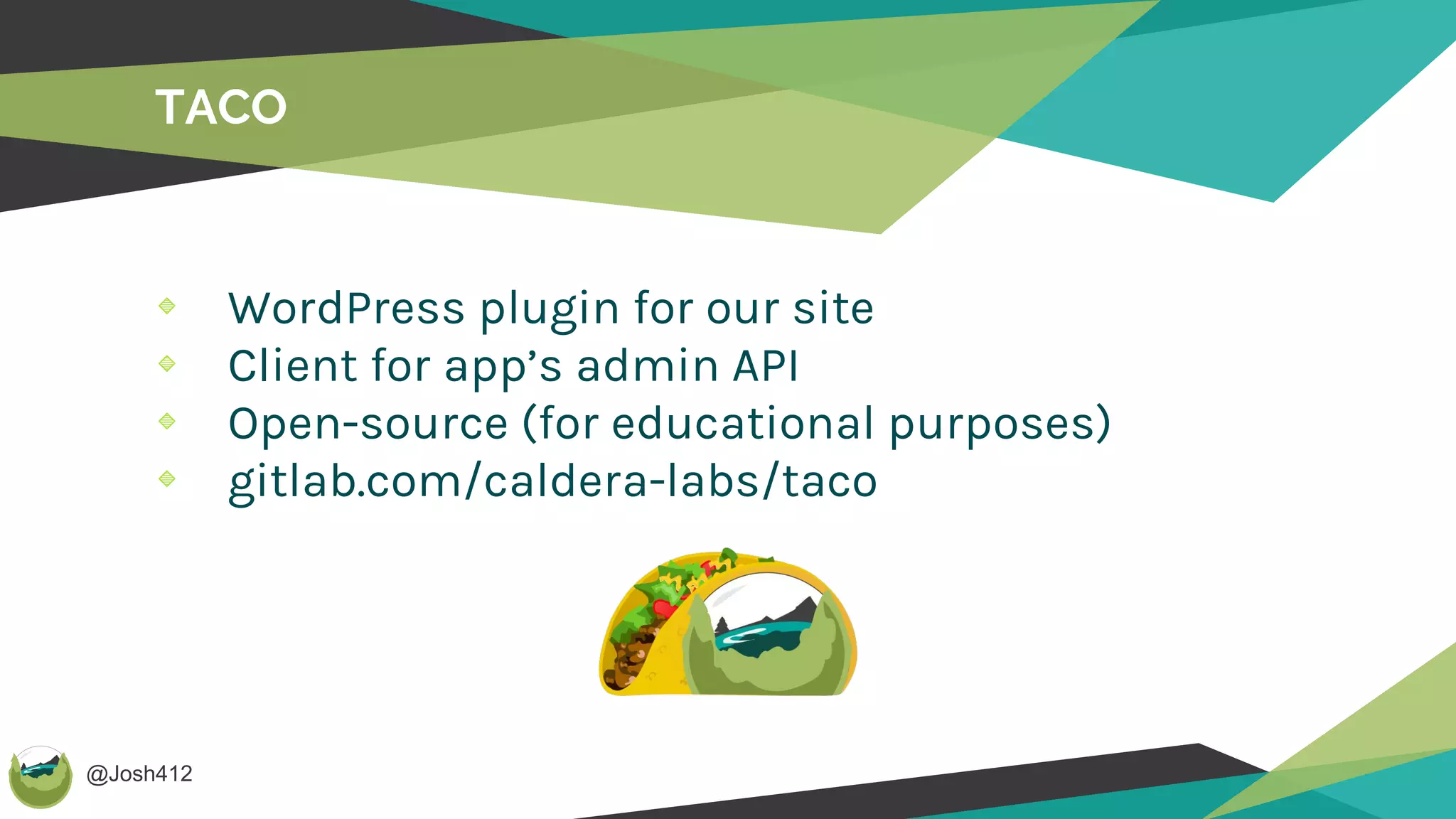 @Josh412
TACO
WordPress plugin for our site
Client for app’s admin API
Open-source (for educational purposes)
gitlab.com/caldera-labs/taco
 