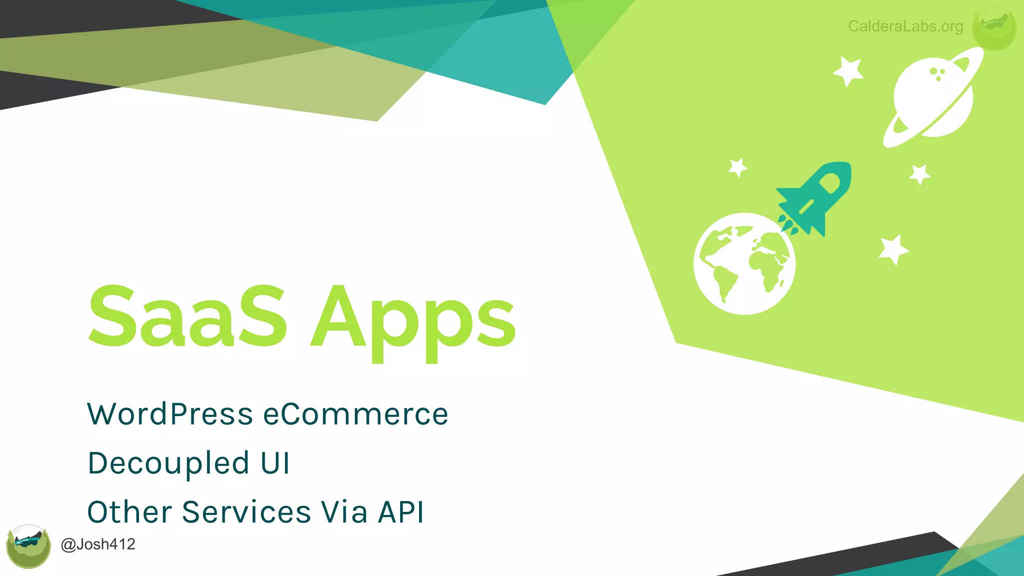 @Josh412
CalderaLabs.org
SaaS Apps
WordPress eCommerce
Decoupled UI
Other Services Via API
 