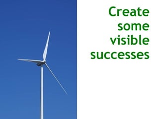 Create some visible successes 