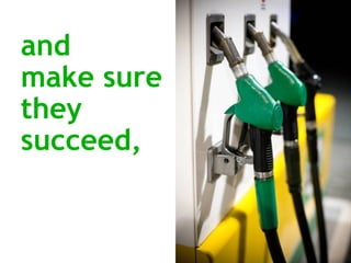 and  make sure  they  succeed, 