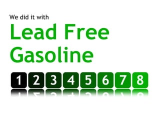 We did it with Lead Free Gasoline 1 2 3 4 5 6 7 8 