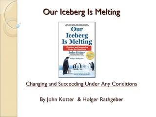 Our Iceberg Is Melting Changing and Succeeding Under Any Conditions By John Kotter  & Holger Rathgeber 