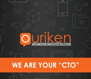 WE ARE YOUR “CTO”
 