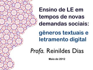 Ensino de LE em
   tempos de novas
   demandas sociais:
   gêneros textuais e
   letramento digital

Profa. Reinildes Dias
       Maio de 2012
 