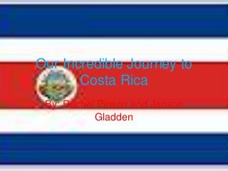Our Incredible Journey to
       Costa Rica
 By: Rachel Pinson and Janson
           Gladden
 