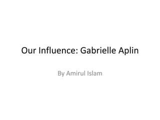 Our Influence: Gabrielle Aplin
By Amirul Islam

 