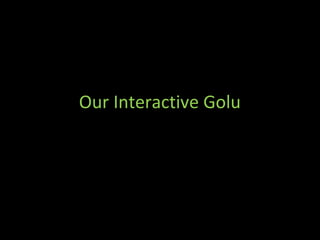 Our Interactive Golu

 