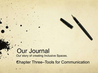 Our Journal Our story of creating Inclusive Spaces. Chapter Three–Tools for Communication 
