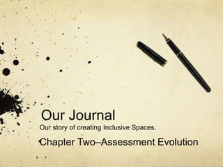 Our Journal Our story of creating Inclusive Spaces. Chapter Two–Assessment Evolution 