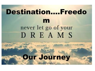 Destination….Freedo
m
Our Journey
 