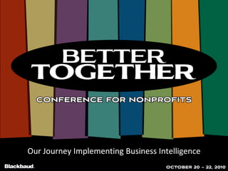 Our Journey Implementing Business Intelligence
 