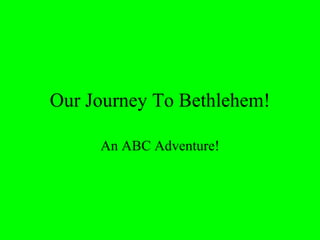 Our Journey To Bethlehem! An ABC Adventure! 