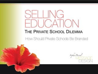 How Should Private Schools Be Branded
SELLING
EDUCATION
THE PRIVATE SCHOOL DILEMMA
 