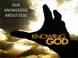 OUR
KNOWLEDGE
ABOUT GOD
 