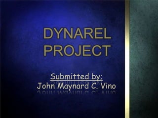 DYNAREL
 PROJECT
   Submitted by;
John Maynard C. Vino
 