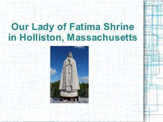 Our Lady of Fatima Shrine
in Holliston, Massachusetts
 