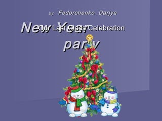 New YearNew Year
partyparty
Our Last Class CelebrationOur Last Class Celebration
byby Fedorchenko DarjyaFedorchenko Darjya
 