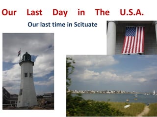 Our Last Day in The U.S.A. 
Our last time in Scituate 
 