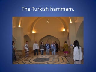 The Turkish hammam.
 