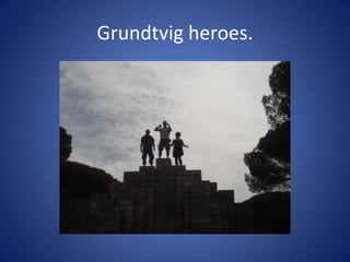 Grundtvig heroes.
 