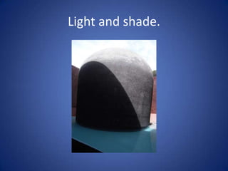 Light and shade.
 